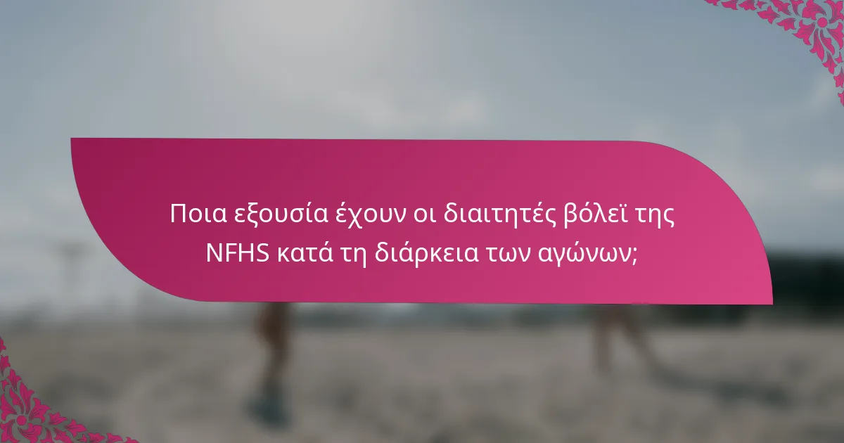 Ποια εξουσία έχουν οι διαιτητές βόλεϊ της NFHS κατά τη διάρκεια των αγώνων;