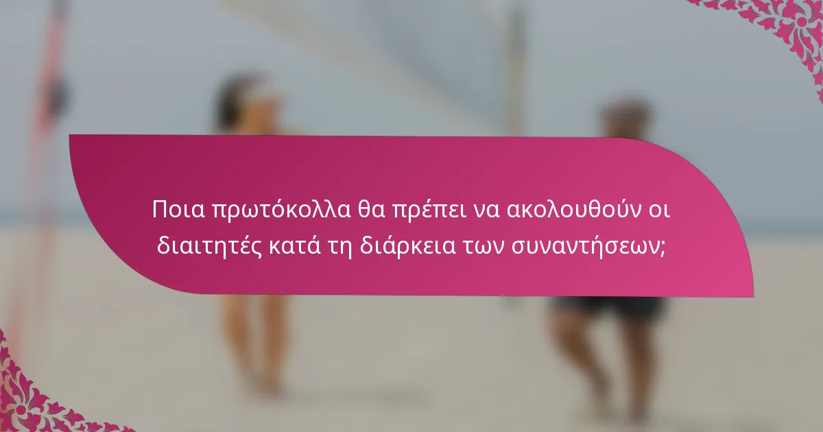 Ποια πρωτόκολλα θα πρέπει να ακολουθούν οι διαιτητές κατά τη διάρκεια των συναντήσεων;