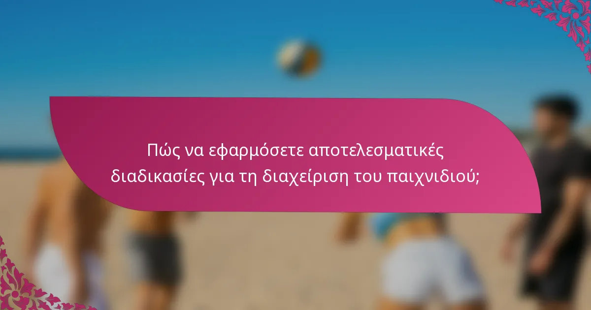 Πώς να εφαρμόσετε αποτελεσματικές διαδικασίες για τη διαχείριση του παιχνιδιού;