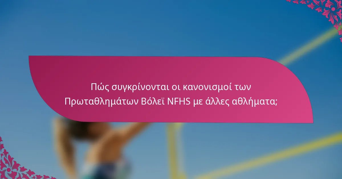 Πώς συγκρίνονται οι κανονισμοί των Πρωταθλημάτων Βόλεϊ NFHS με άλλες αθλήματα;